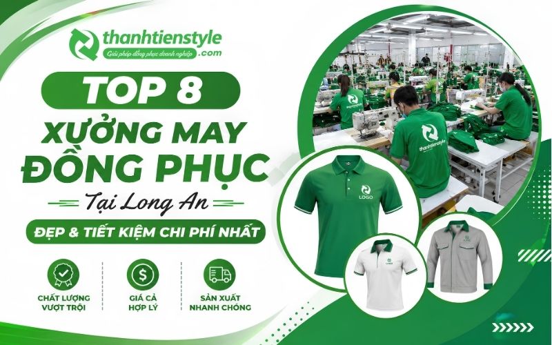 Top 8 Xưởng May Đồng Phục Tại Long An Đẹp Và Tiết Kiệm Chi Phí Nhất